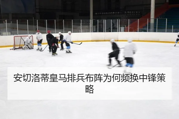 安切洛蒂皇马排兵布阵为何频换中锋策略